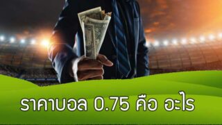 ราคาบอล 0.75 คือ อะไร 0.5-1 ครึ่งควบลูก ได้เสียคิดยังไง